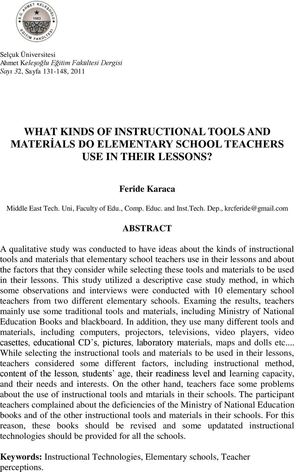 com ABSTRACT A qualitative study was conducted to have ideas about the kinds of instructional tools and materials that elementary school teachers use in their lessons and about the factors that they