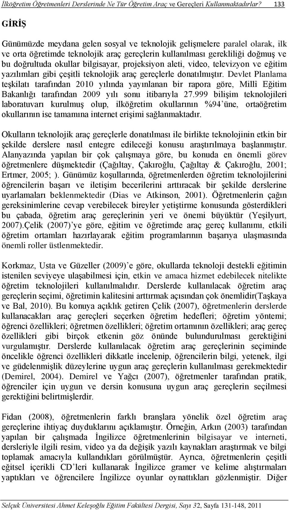 bilgisayar, projeksiyon aleti, video, televizyon ve eğitim yazılımları gibi çeşitli teknolojik araç gereçlerle donatılmıştır.