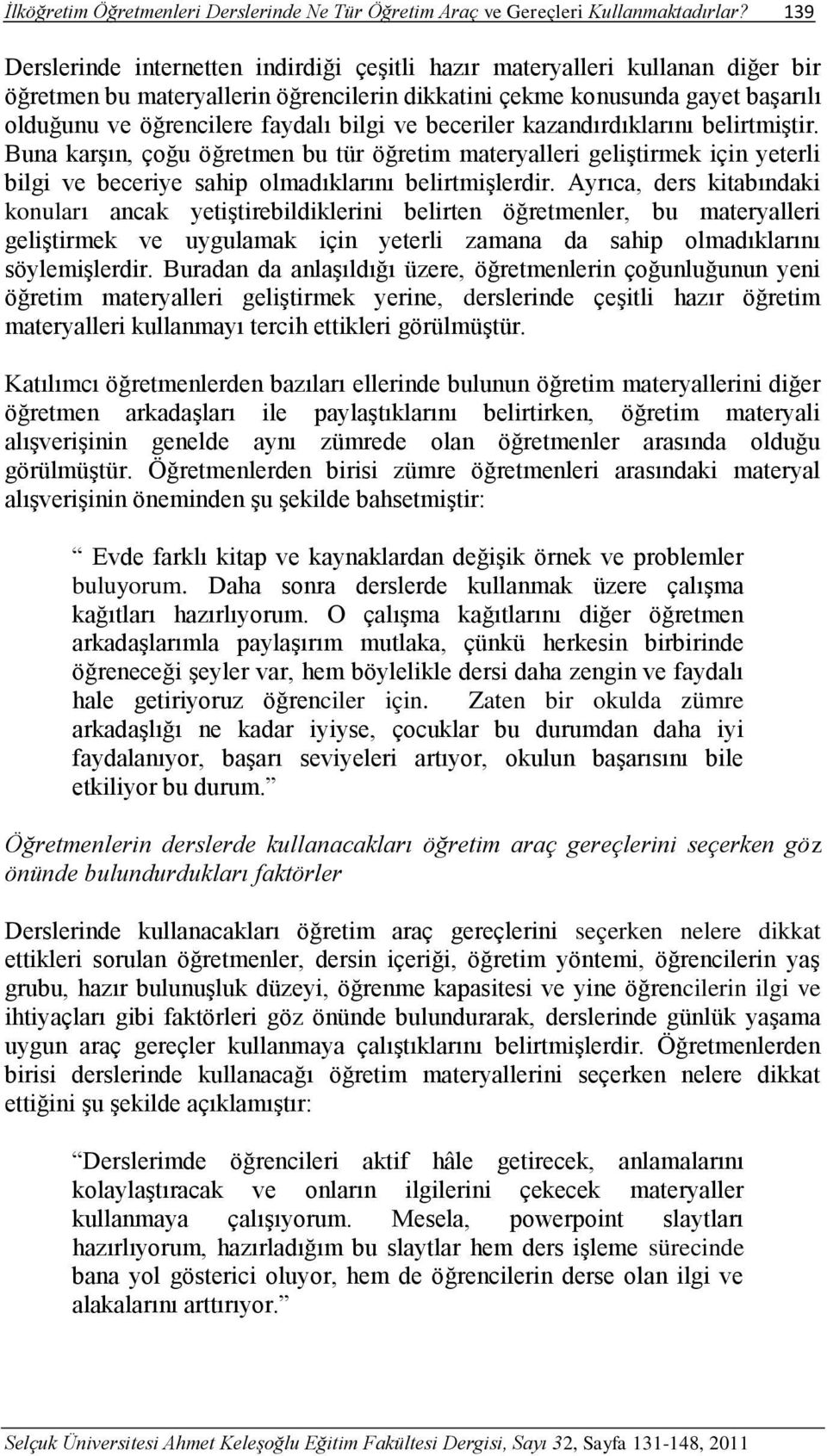 bilgi ve beceriler kazandırdıklarını belirtmiştir. Buna karşın, çoğu öğretmen bu tür öğretim materyalleri geliştirmek için yeterli bilgi ve beceriye sahip olmadıklarını belirtmişlerdir.