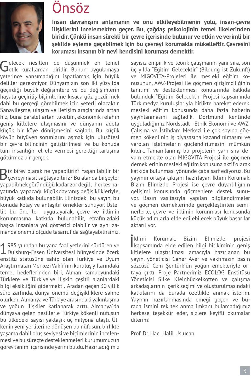 Çevresini koruması insanın bir nevi kendisini koruması demektir. Gelecek nesilleri de düşünmek en temel etik kurallardan biridir.