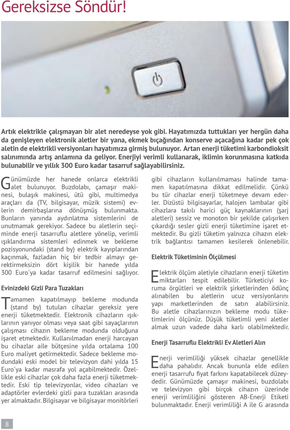 Artan enerji tüketimi karbondioksit salınımında artış anlamına da geliyor. Enerjiyi verimli kullanarak, iklimin korunmasına katkıda bulunabilir ve yıllık 300 Euro kadar tasarruf sağlayabilirsiniz.