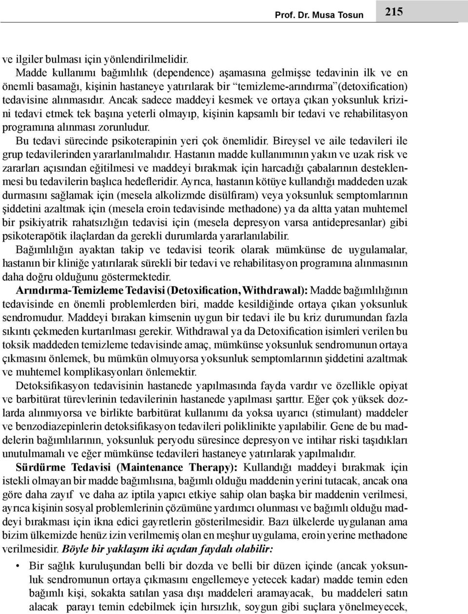 Ancak sadece maddeyi kesmek ve ortaya çıkan yoksunluk krizini tedavi etmek tek başına yeterli olmayıp, kişinin kapsamlı bir tedavi ve rehabilitasyon programına alınması zorunludur.