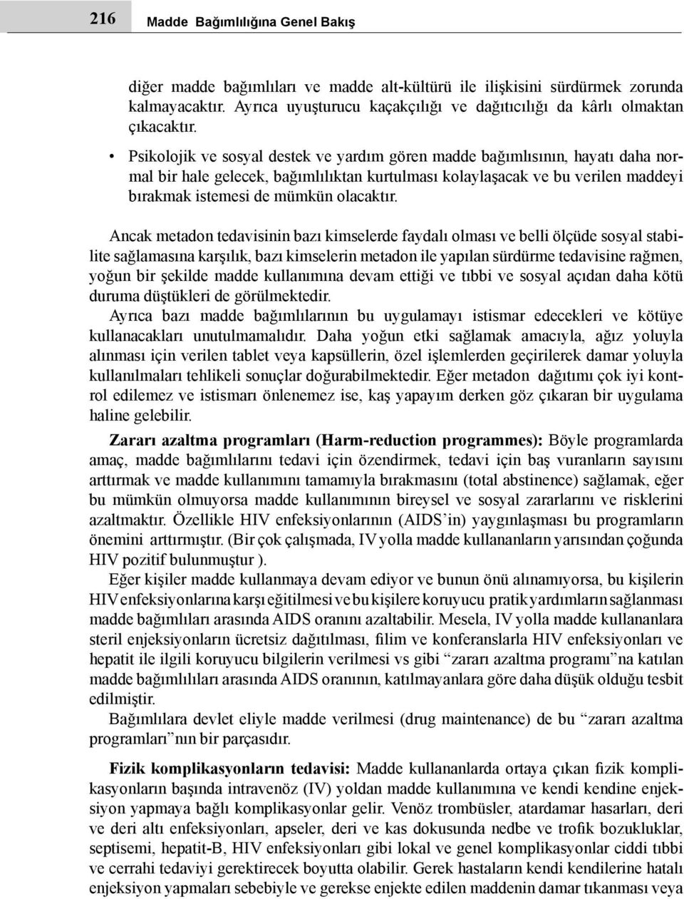 Psikolojik ve sosyal destek ve yardım gören madde bağımlısının, hayatı daha normal bir hale gelecek, bağımlılıktan kurtulması kolaylaşacak ve bu verilen maddeyi bırakmak istemesi de mümkün olacaktır.