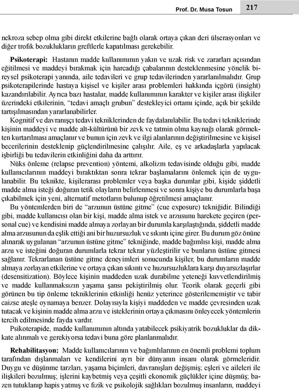 tedavileri ve grup tedavilerinden yararlanılmalıdır. Grup psikoterapilerinde hastaya kişisel ve kişiler arası problemleri hakkında içgörü (insight) kazandırılabilir.