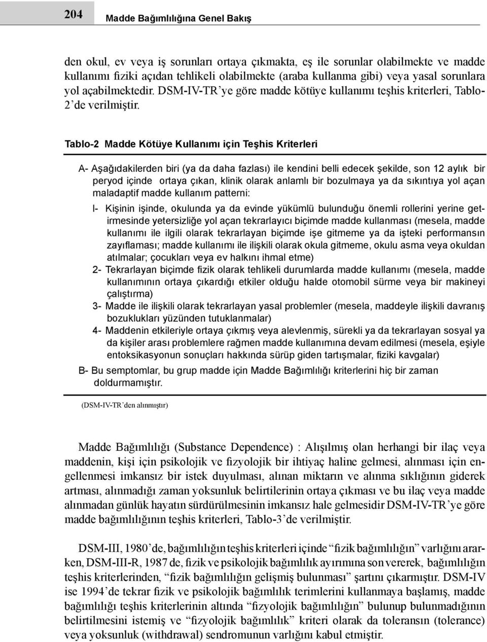 Tablo-2 Madde Kötüye Kullanımı için Teşhis Kriterleri A- Aşağıdakilerden biri (ya da daha fazlası) ile kendini belli edecek şekilde, son 12 aylık bir peryod içinde ortaya çıkan, klinik olarak anlamlı