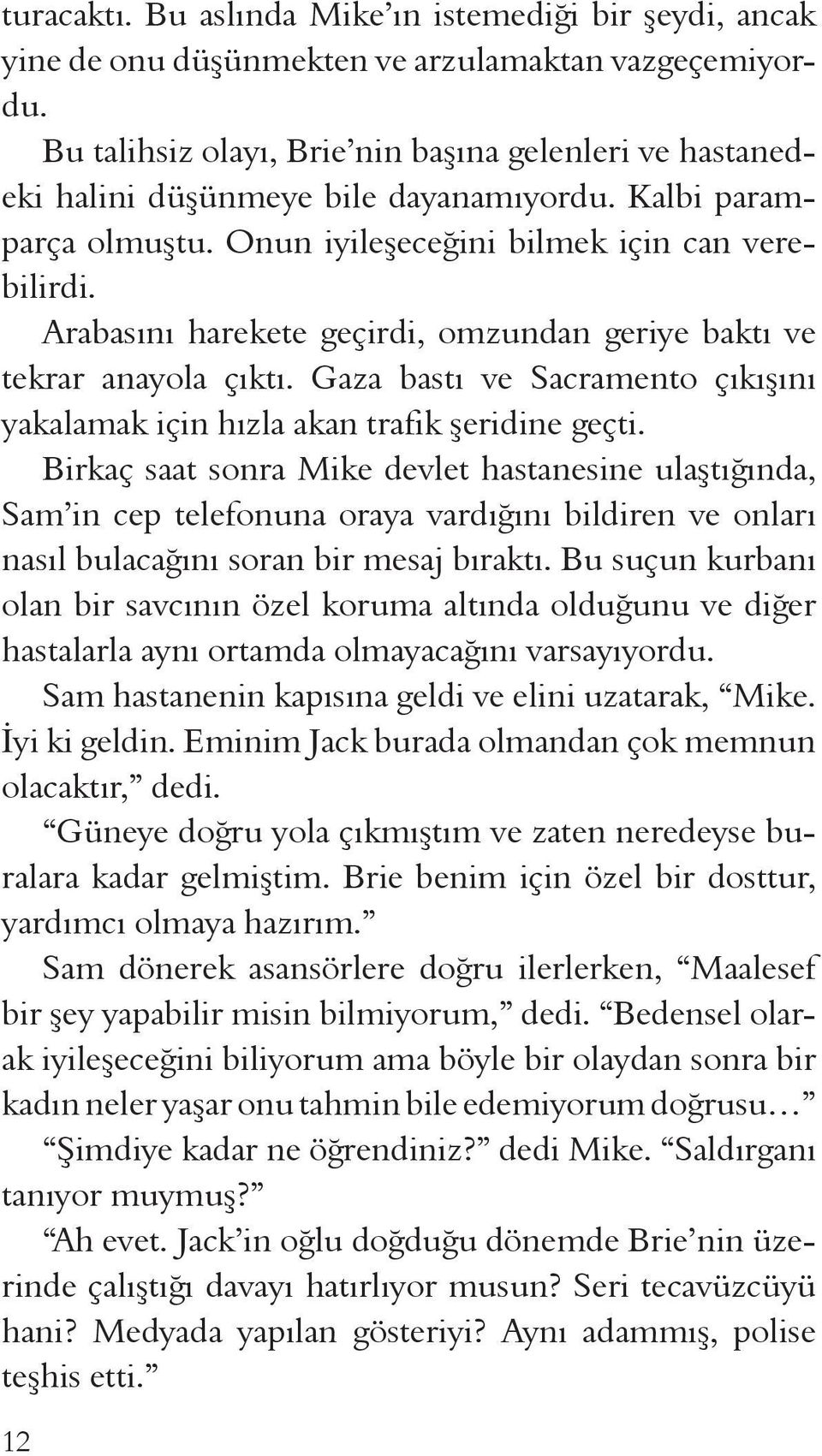 Arabasını harekete geçirdi, omzundan geriye baktı ve tekrar anayola çıktı. Gaza bastı ve Sacramento çıkışını yakalamak için hızla akan trafik şeridine geçti.