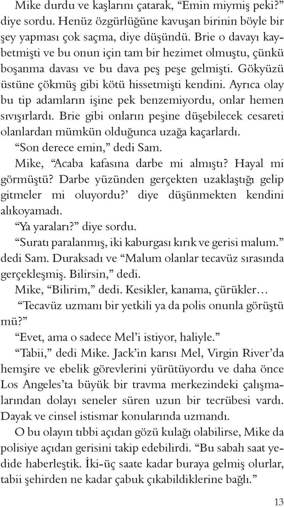 Ayrıca olay bu tip adamların işine pek benzemiyordu, onlar hemen sıvışırlardı. Brie gibi onların peşine düşebilecek cesareti olanlardan mümkün olduğunca uzağa kaçarlardı. Son derece emin, dedi Sam.