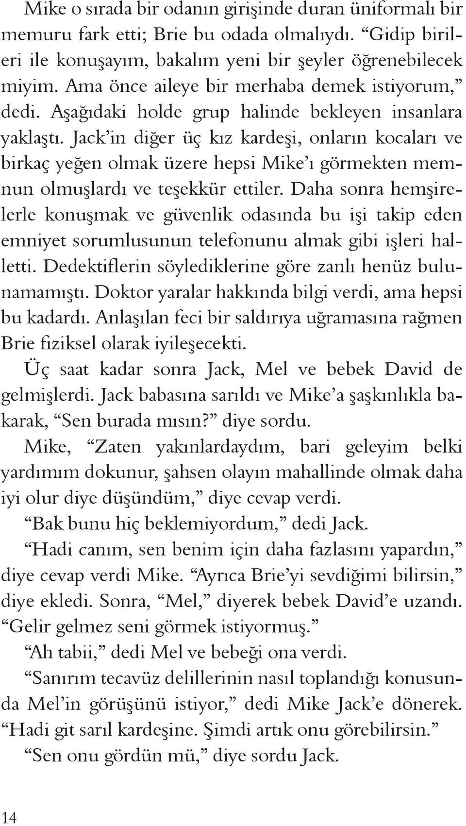 Jack in diğer üç kız kardeşi, onların kocaları ve birkaç yeğen olmak üzere hepsi Mike ı görmekten memnun olmuşlardı ve teşekkür ettiler.