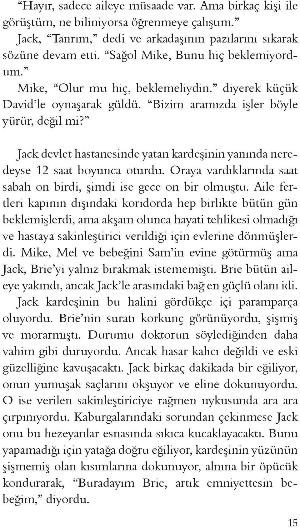 Jack devlet hastanesinde yatan kardeşinin yanında neredeyse 12 saat boyunca oturdu. Oraya vardıklarında saat sabah on birdi, şimdi ise gece on bir olmuştu.