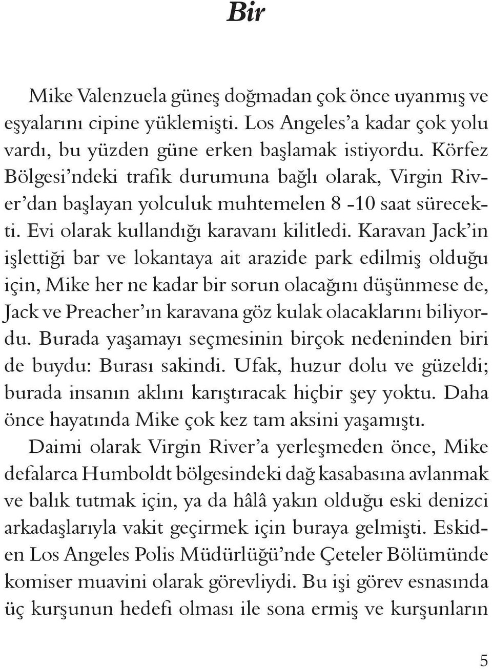 Karavan Jack in işlettiği bar ve lokantaya ait arazide park edilmiş olduğu için, Mike her ne kadar bir sorun olacağını düşünmese de, Jack ve Preacher ın karavana göz kulak olacaklarını biliyordu.