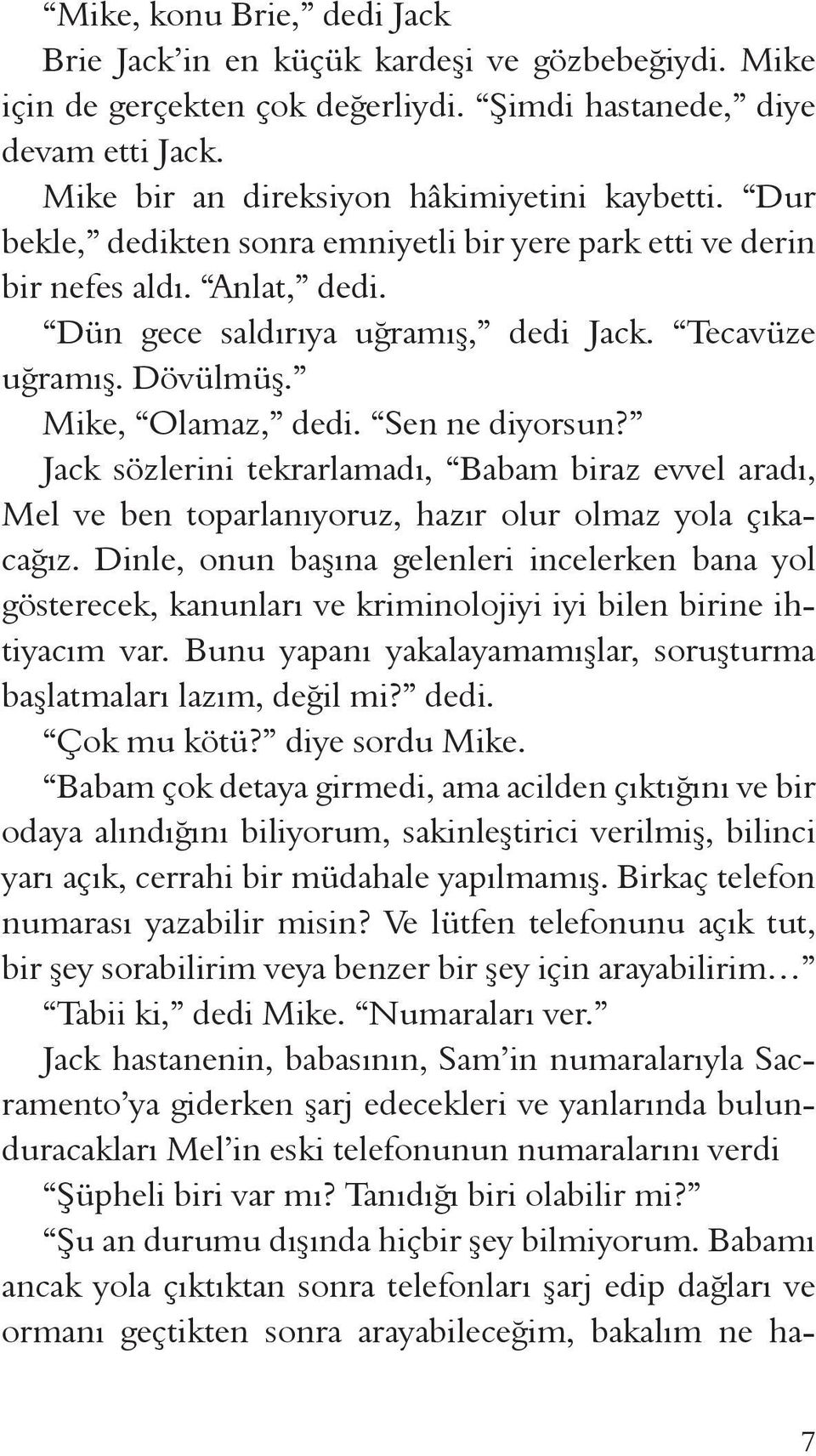 Jack sözlerini tekrarlamadı, Babam biraz evvel aradı, Mel ve ben toparlanıyoruz, hazır olur olmaz yola çıkacağız.