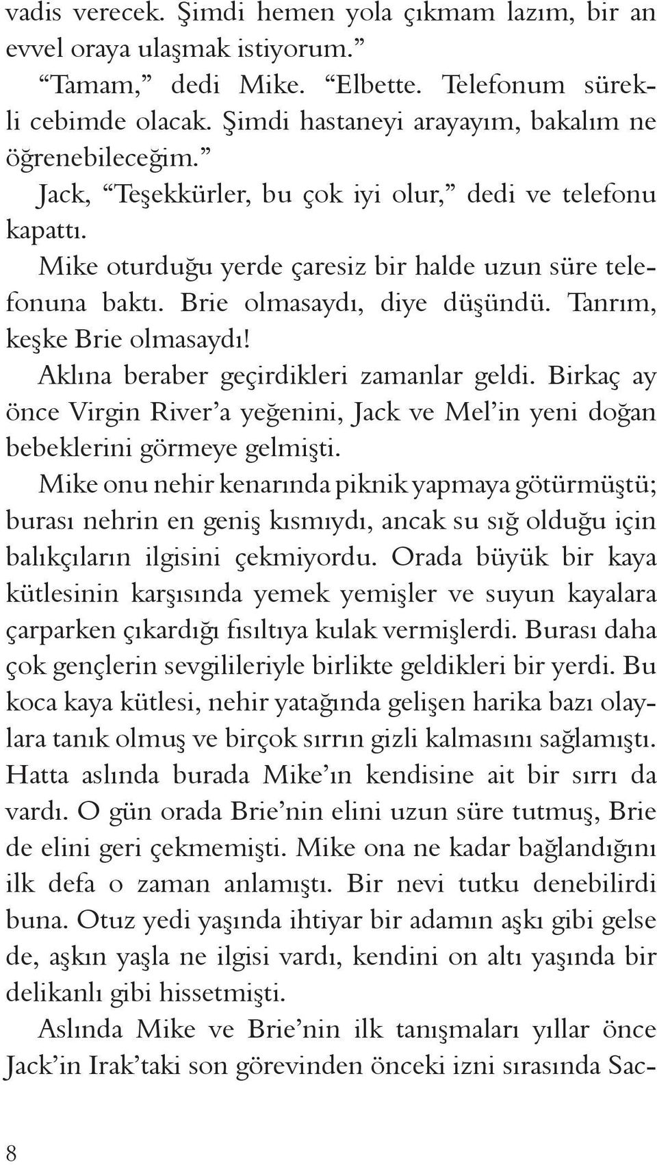 Aklına beraber geçirdikleri zamanlar geldi. Birkaç ay önce Virgin River a yeğenini, Jack ve Mel in yeni doğan bebeklerini görmeye gelmişti.