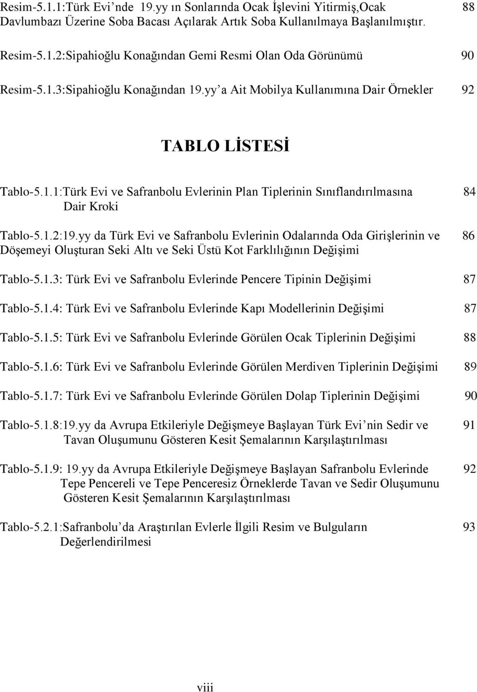 yy da Türk Evi ve Safranbolu Evlerinin Odalarında Oda GiriĢlerinin ve 86 DöĢemeyi OluĢturan Seki Altı ve Seki Üstü Kot Farklılığının DeğiĢimi Tablo-5.1.