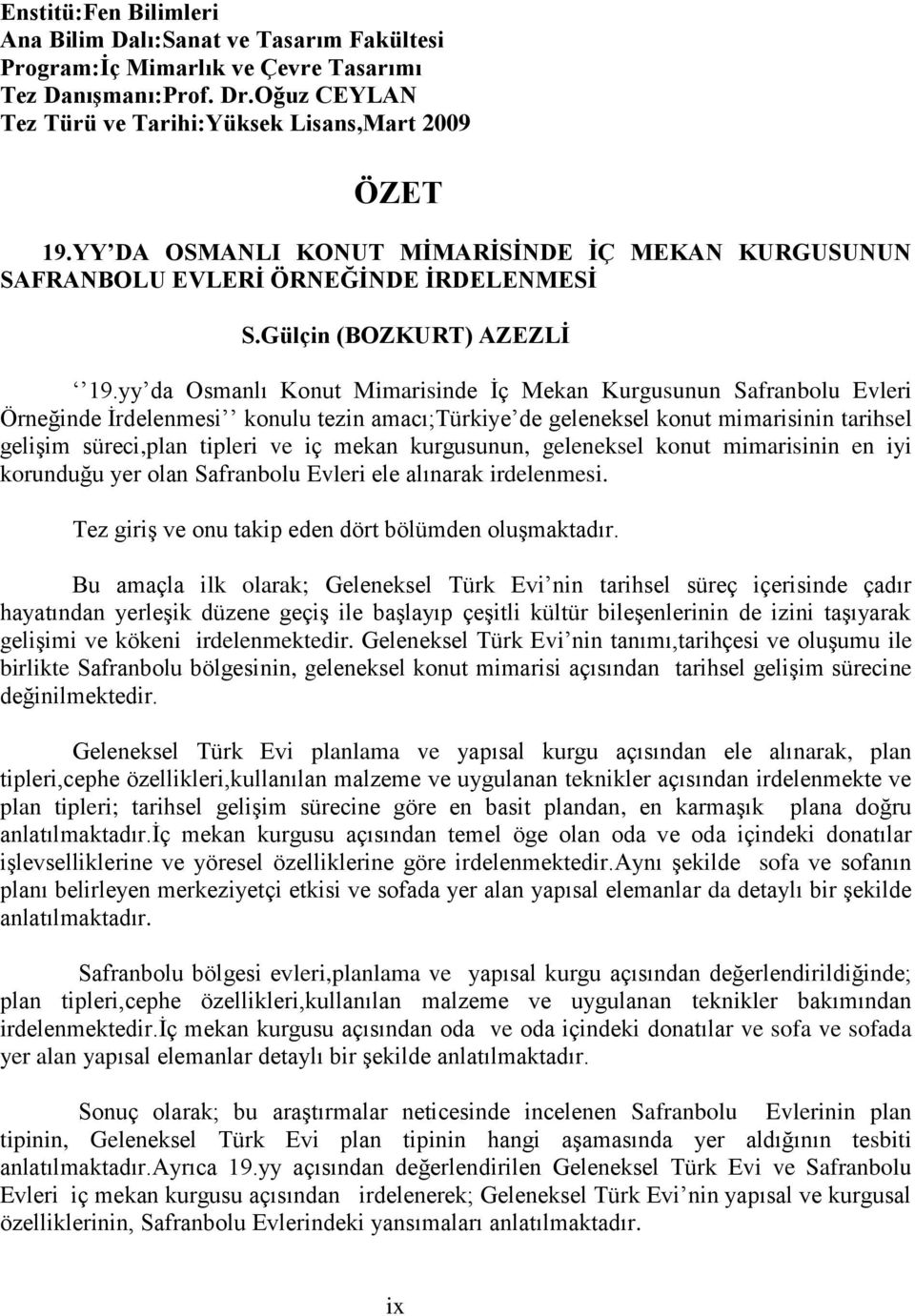 yy da Osmanlı Konut Mimarisinde Ġç Mekan Kurgusunun Safranbolu Evleri Örneğinde Ġrdelenmesi konulu tezin amacı;türkiye de geleneksel konut mimarisinin tarihsel geliģim süreci,plan tipleri ve iç mekan