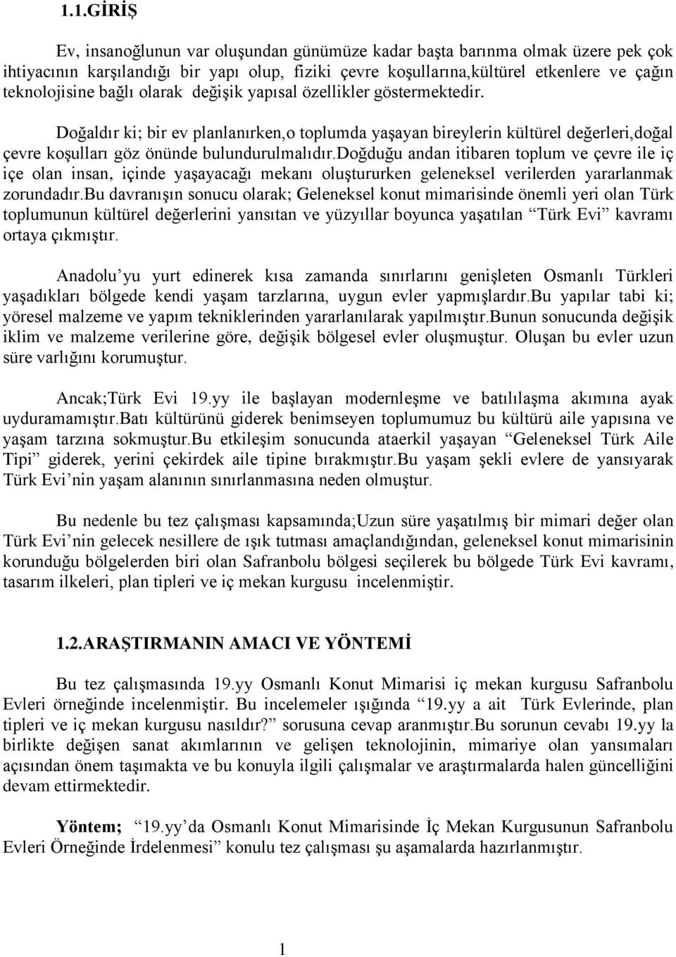 doğduğu andan itibaren toplum ve çevre ile iç içe olan insan, içinde yaģayacağı mekanı oluģtururken geleneksel verilerden yararlanmak zorundadır.