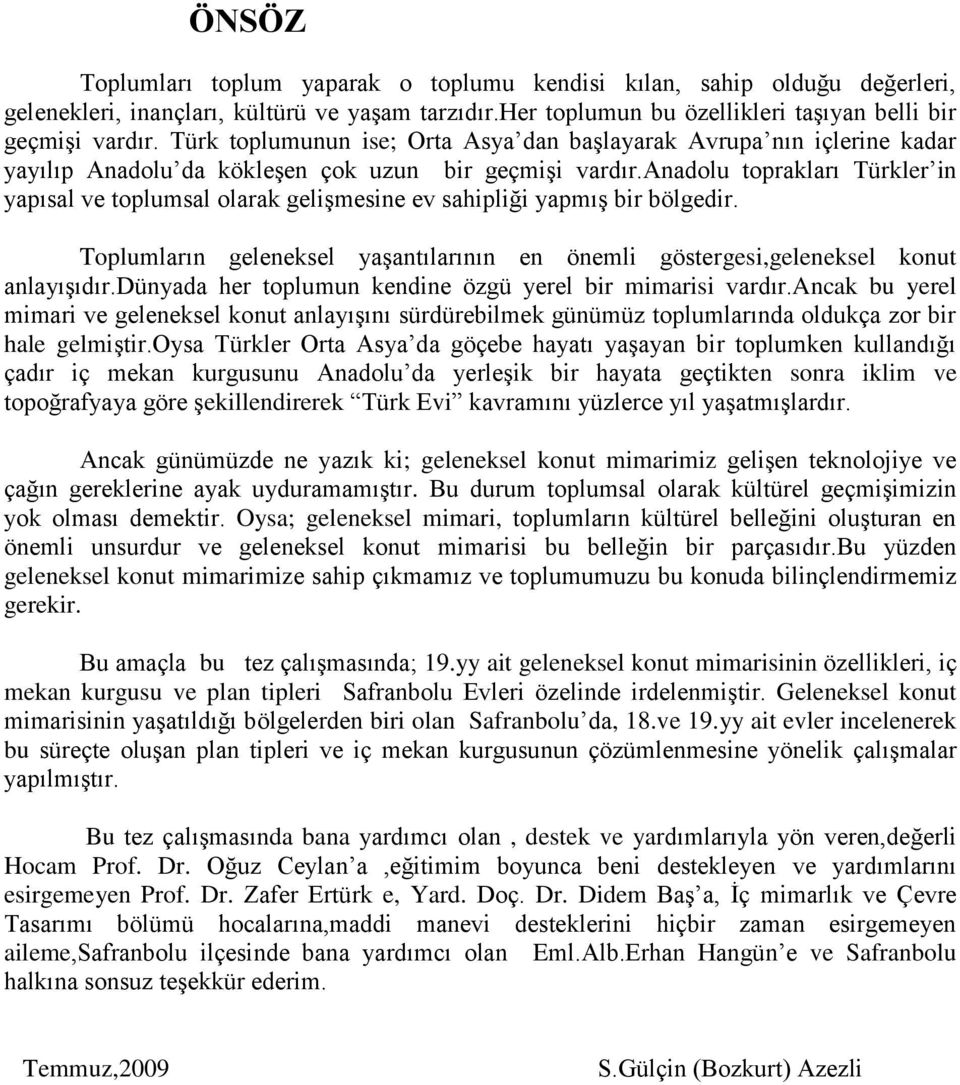 anadolu toprakları Türkler in yapısal ve toplumsal olarak geliģmesine ev sahipliği yapmıģ bir bölgedir. Toplumların geleneksel yaģantılarının en önemli göstergesi,geleneksel konut anlayıģıdır.