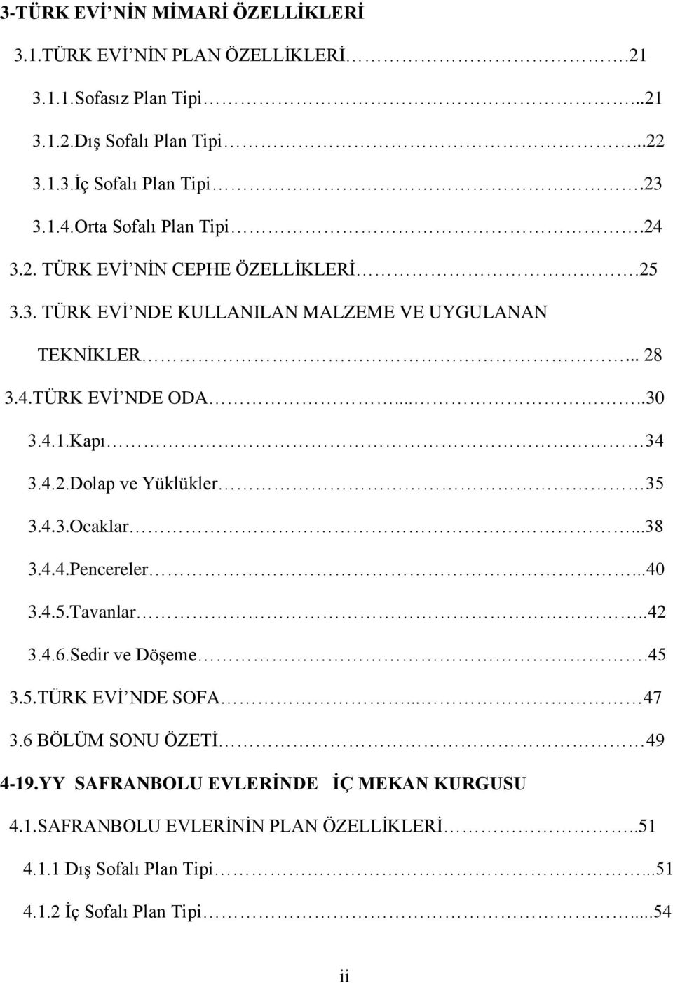 Kapı 34 3.4.2.Dolap ve Yüklükler 35 3.4.3.Ocaklar...38 3.4.4.Pencereler...40 3.4.5.Tavanlar..42 3.4.6.Sedir ve DöĢeme.45 3.5.TÜRK EVĠ NDE SOFA... 47 3.