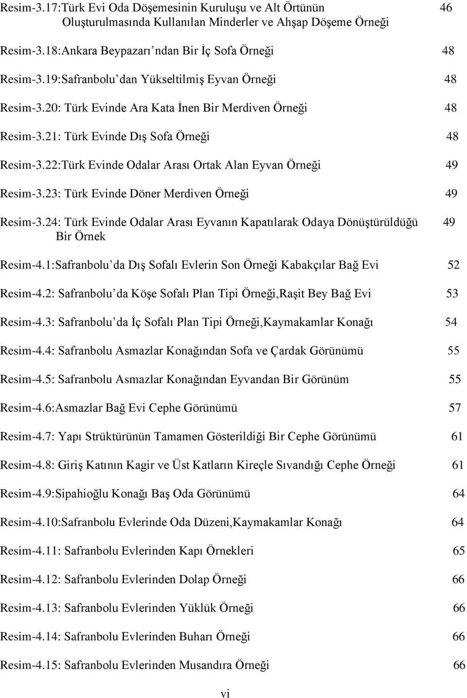 22:Türk Evinde Odalar Arası Ortak Alan Eyvan Örneği 49 Resim-3.23: Türk Evinde Döner Merdiven Örneği 49 Resim-3.