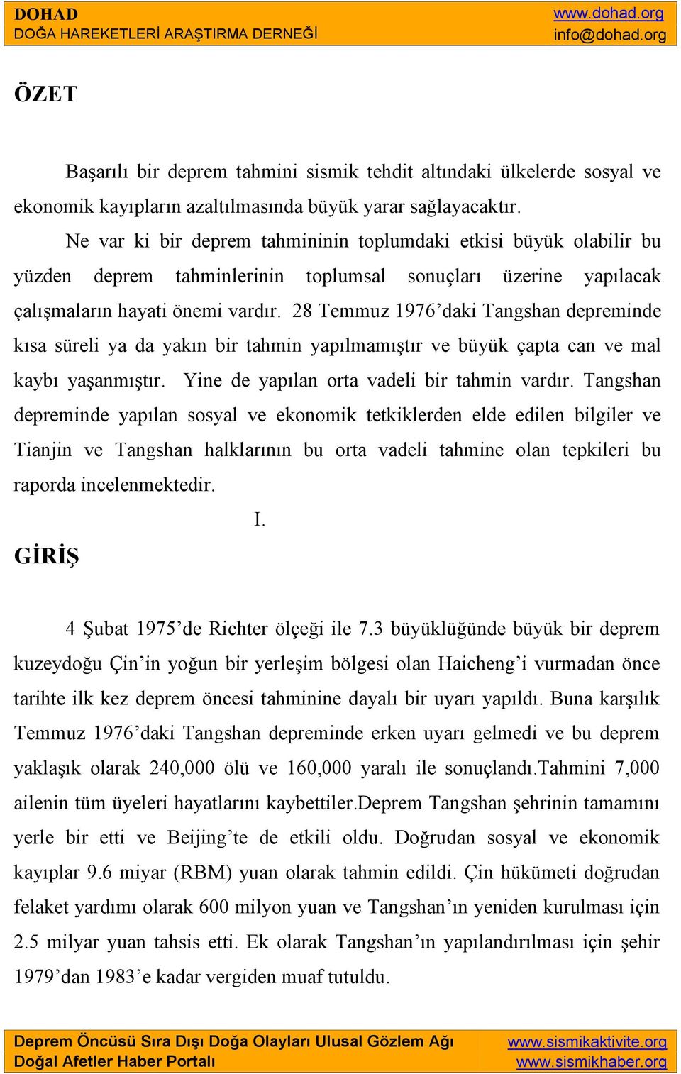 28 Temmuz 1976 daki Tangshan depreminde kısa süreli ya da yakın bir tahmin yapılmamıştır ve büyük çapta can ve mal kaybı yaşanmıştır. Yine de yapılan orta vadeli bir tahmin vardır.