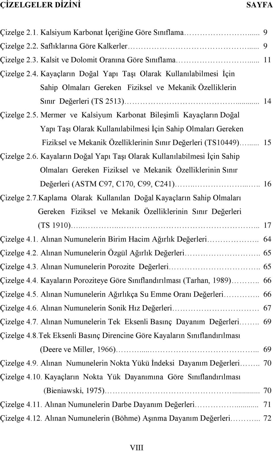 3)... 14 Çizelge 2.5. Mermer ve Kalsiyum Karbonat BileĢimli Kayaçların Doğal Yapı TaĢı Olarak Kullanılabilmesi Ġçin Sahip Olmaları Gereken Fiziksel ve Mekanik Özelliklerinin Sınır Değerleri (TS10449).