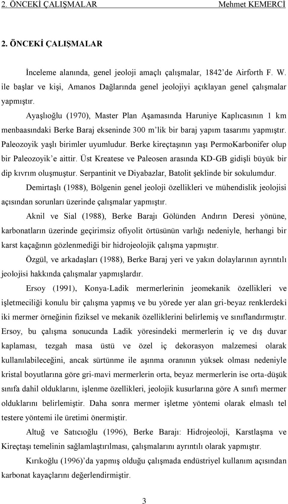 AyaĢlıoğlu (1970), Master Plan AĢamasında Haruniye Kaplıcasının 1 km menbaasındaki Berke Baraj ekseninde 300 m lik bir baraj yapım tasarımı yapmıģtır. Paleozoyik yaģlı birimler uyumludur.