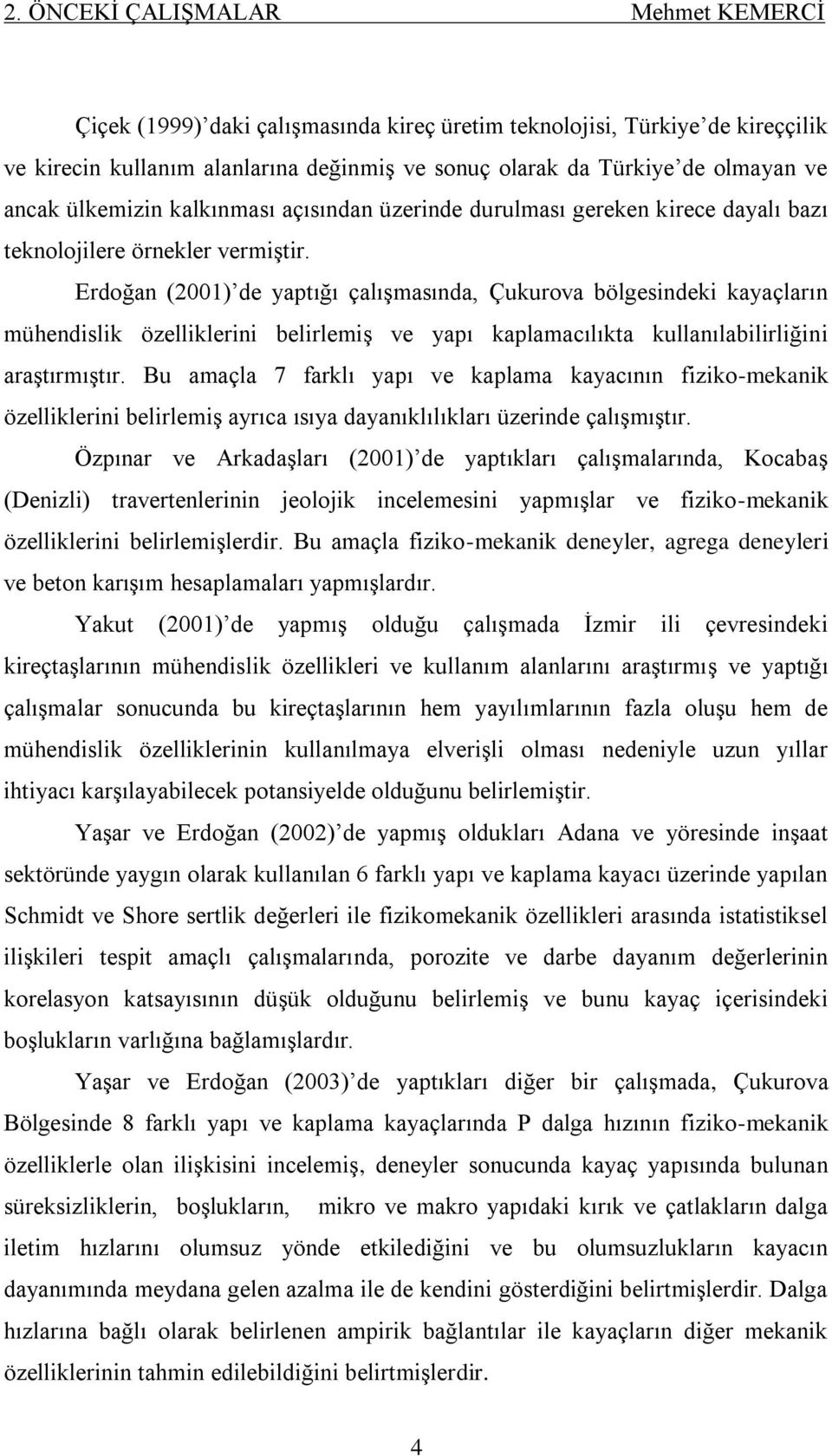 Erdoğan (2001) de yaptığı çalıģmasında, Çukurova bölgesindeki kayaçların mühendislik özelliklerini belirlemiģ ve yapı kaplamacılıkta kullanılabilirliğini araģtırmıģtır.