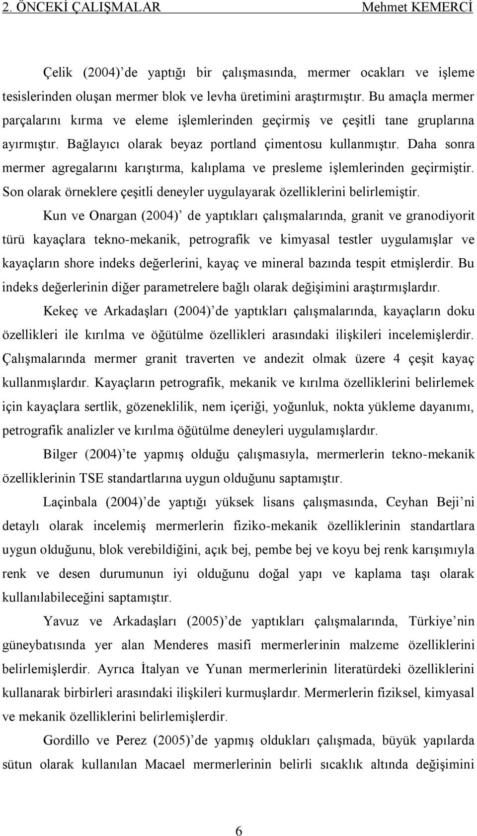 Daha sonra mermer agregalarını karıģtırma, kalıplama ve presleme iģlemlerinden geçirmiģtir. Son olarak örneklere çeģitli deneyler uygulayarak özelliklerini belirlemiģtir.