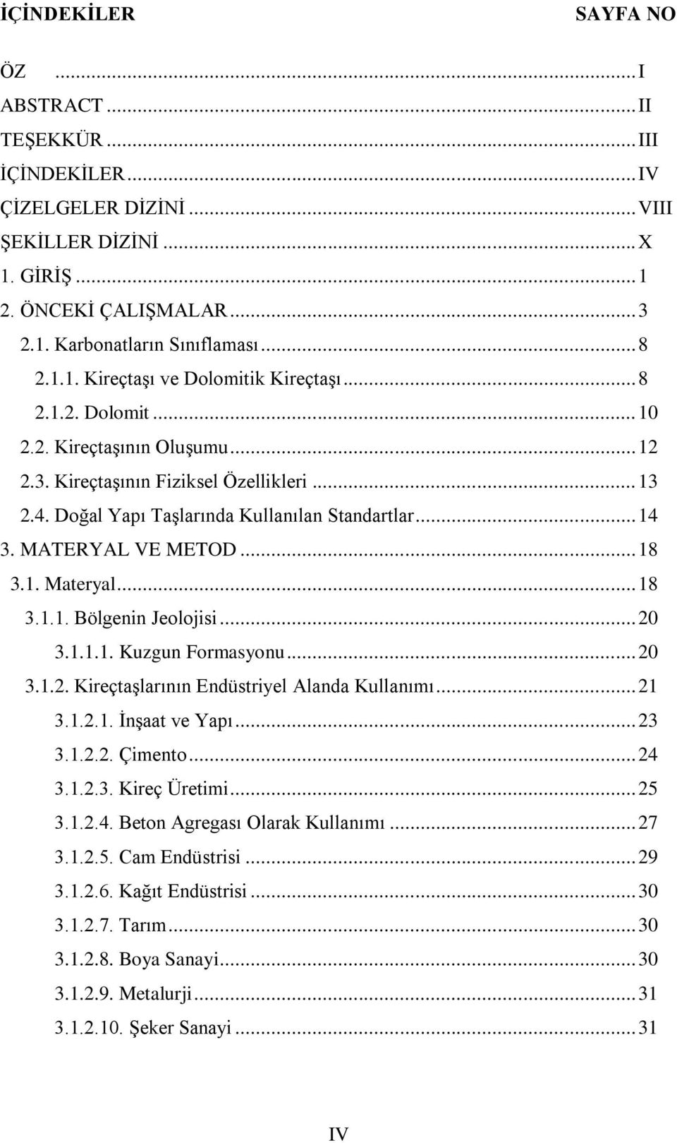 .. 14 3. MATERYAL VE METOD... 18 3.1. Materyal... 18 3.1.1. Bölgenin Jeolojisi... 20 3.1.1.1. Kuzgun Formasyonu... 20 3.1.2. KireçtaĢlarının Endüstriyel Alanda Kullanımı... 21 3.1.2.1. ĠnĢaat ve Yapı.