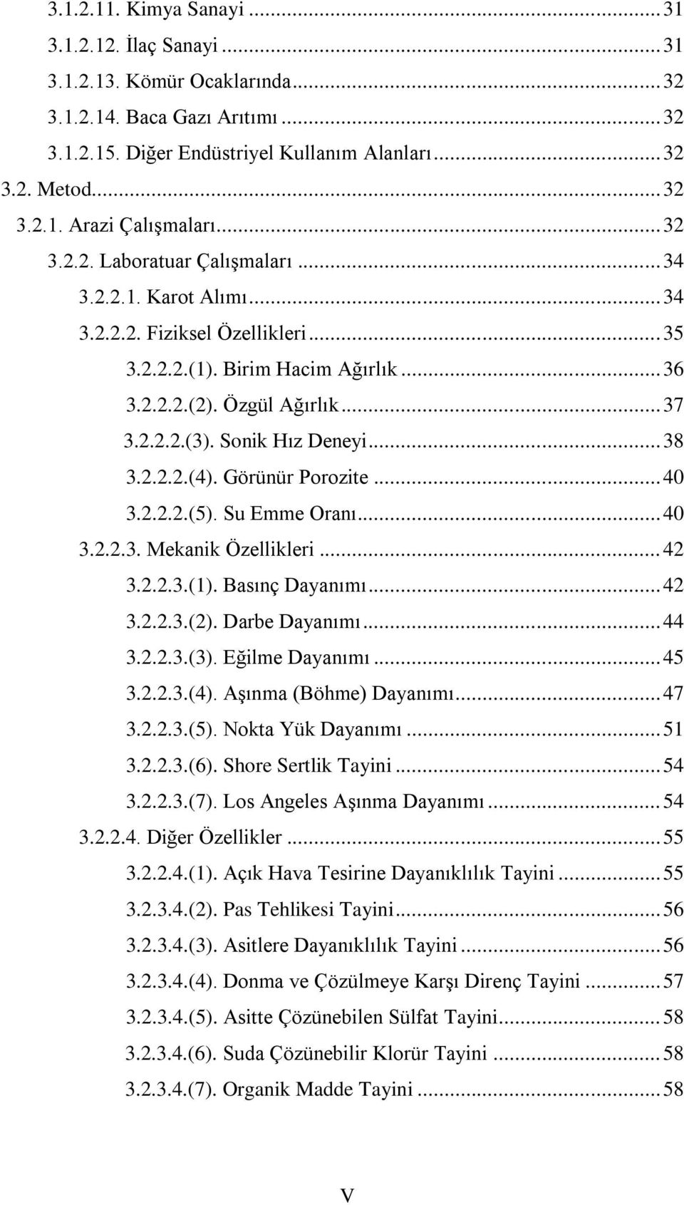 Sonik Hız Deneyi... 38 3.2.2.2.(4). Görünür Porozite... 40 3.2.2.2.(5). Su Emme Oranı... 40 3.2.2.3. Mekanik Özellikleri... 42 3.2.2.3.(1). Basınç Dayanımı... 42 3.2.2.3.(2). Darbe Dayanımı... 44 3.2.2.3.(3).