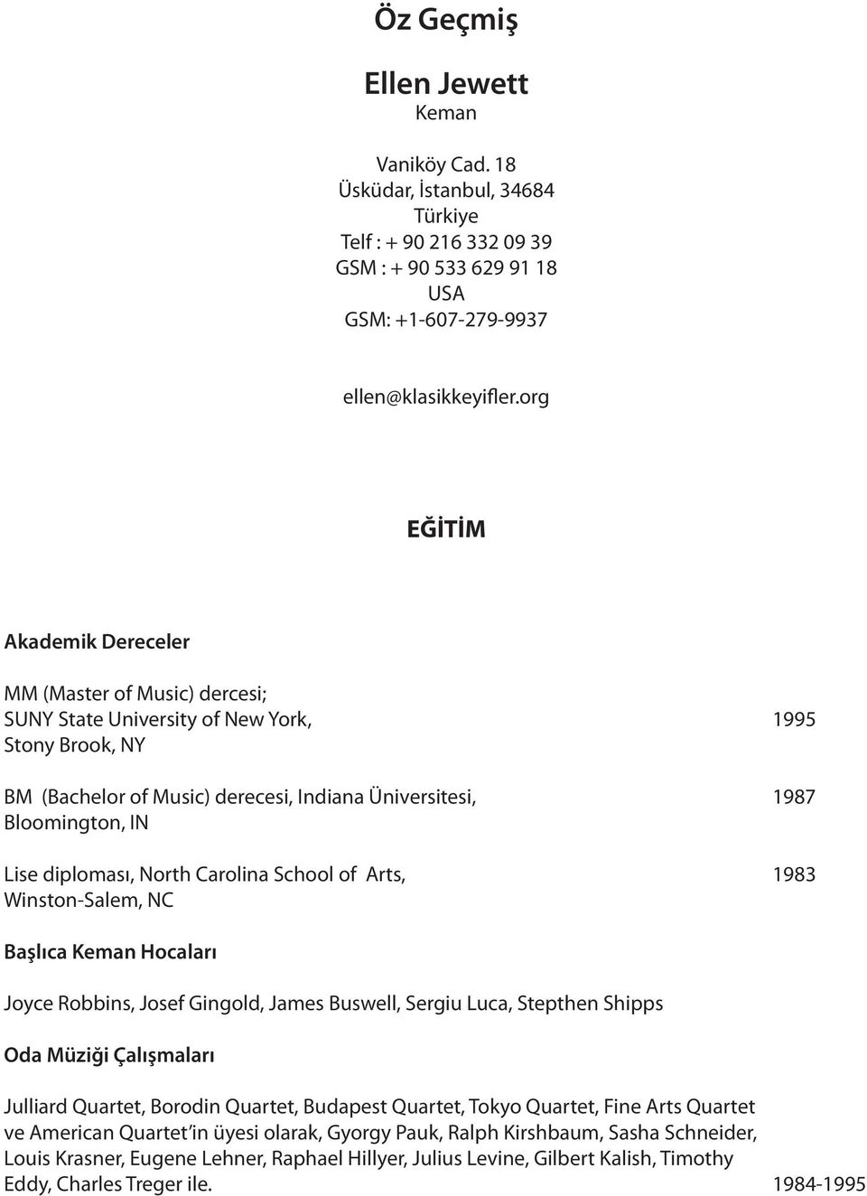 diploması, North Carolina School of Arts, 1983 Winston-Salem, NC Başlıca Keman Hocaları Joyce Robbins, Josef Gingold, James Buswell, Sergiu Luca, Stepthen Shipps Oda Müziği Çalışmaları Julliard