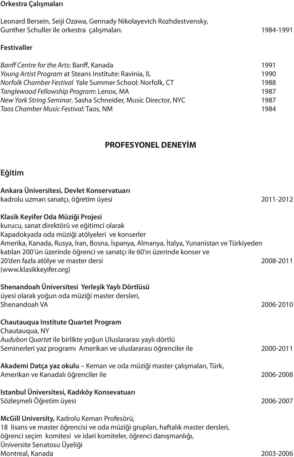 Fellowship Program: Lenox, MA 1987 New York String Seminar, Sasha Schneider, Music Director, NYC 1987 Taos Chamber Music Festival: Taos, NM 1984 PROFESYONEL DENEYİM Eğitim Ankara Üniversitesi, Devlet