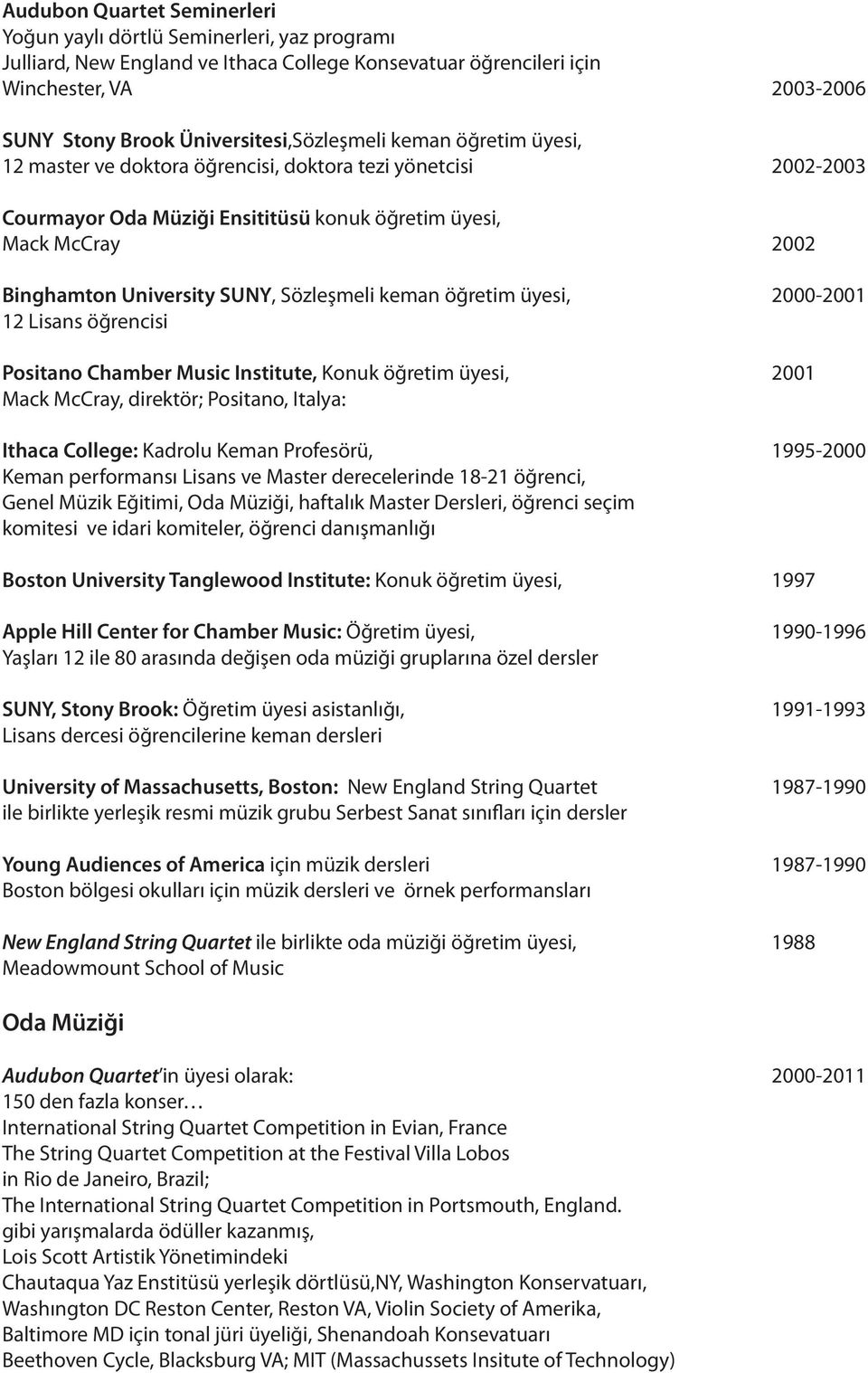 University SUNY, Sözleşmeli keman öğretim üyesi, 2000-2001 12 Lisans öğrencisi Positano Chamber Music Institute, Konuk öğretim üyesi, 2001 Mack McCray, direktör; Positano, Italya: Ithaca College: