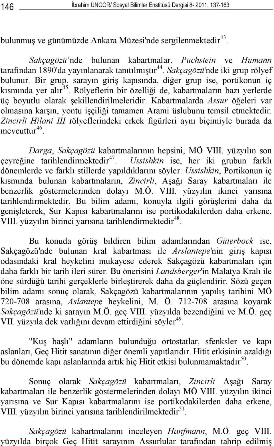 Bir grup, sarayın giriş kapısında, diğer grup ise, portikonun iç kısmında yer alır 45. Rölyeflerin bir özelliği de, kabartmaların bazı yerlerde üç boyutlu olarak şekillendirilmeleridir.