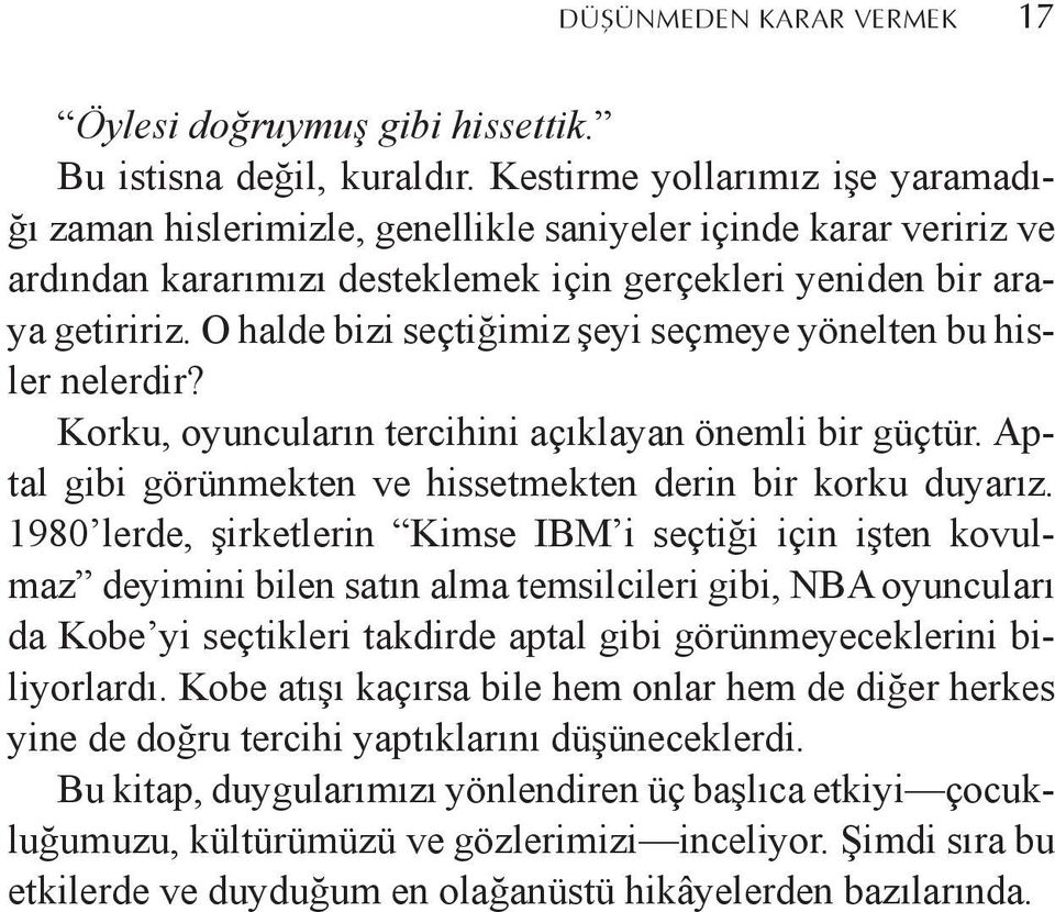 O halde bizi seçtiğimiz şeyi seçmeye yönelten bu hisler nelerdir? Korku, oyuncuların tercihini açıklayan önemli bir güçtür. Aptal gibi görünmekten ve hissetmekten derin bir korku duyarız.