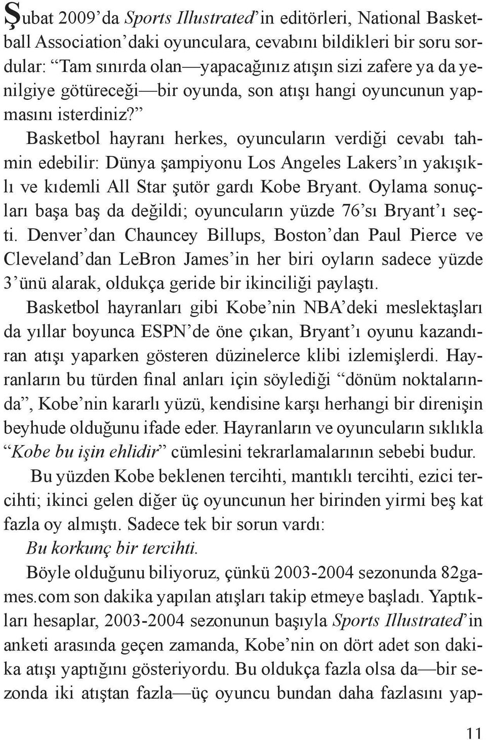 Basketbol hayranı herkes, oyuncuların verdiği cevabı tahmin edebilir: Dünya şampiyonu Los Angeles Lakers ın yakışıklı ve kıdemli All Star şutör gardı Kobe Bryant.