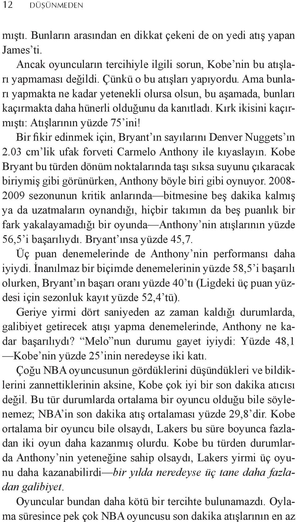 Kırk ikisini kaçırmıştı: Atışlarının yüzde 75 ini! Bir fikir edinmek için, Bryant ın sayılarını Denver Nuggets ın 2.03 cm lik ufak forveti Carmelo Anthony ile kıyaslayın.