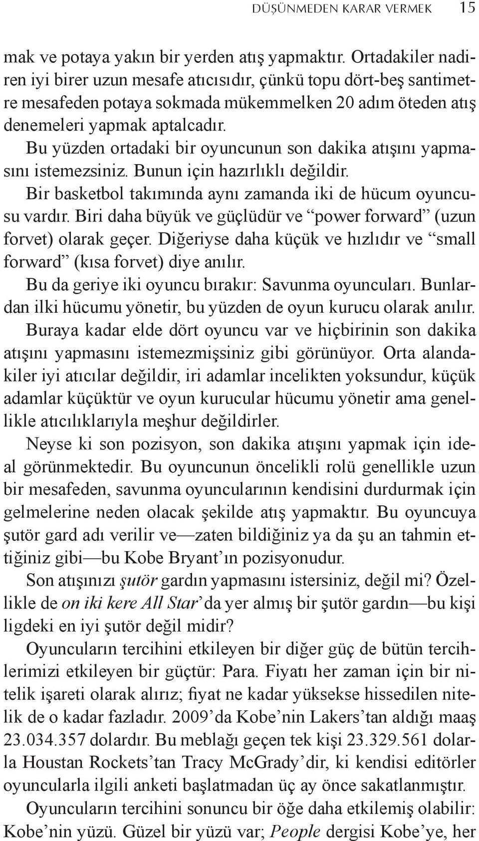 Bu yüzden ortadaki bir oyuncunun son dakika atışını yapmasını istemezsiniz. Bunun için hazırlıklı değildir. Bir basketbol takımında aynı zamanda iki de hücum oyuncusu vardır.