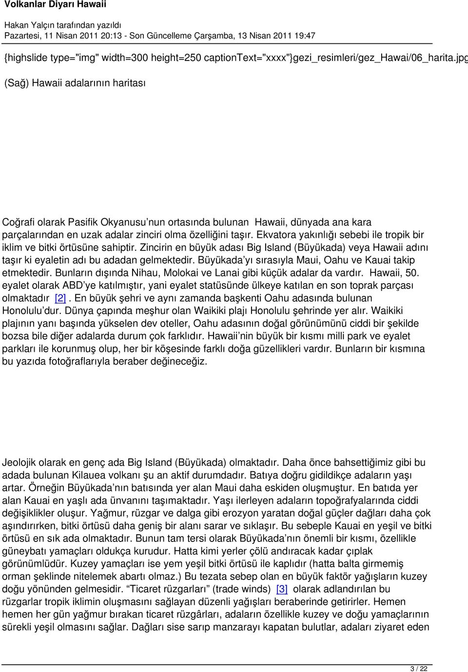 Ekvatora yakınlığı sebebi ile tropik bir iklim ve bitki örtüsüne sahiptir. Zincirin en büyük adası Big Island (Büyükada) veya Hawaii adını taşır ki eyaletin adı bu adadan gelmektedir.