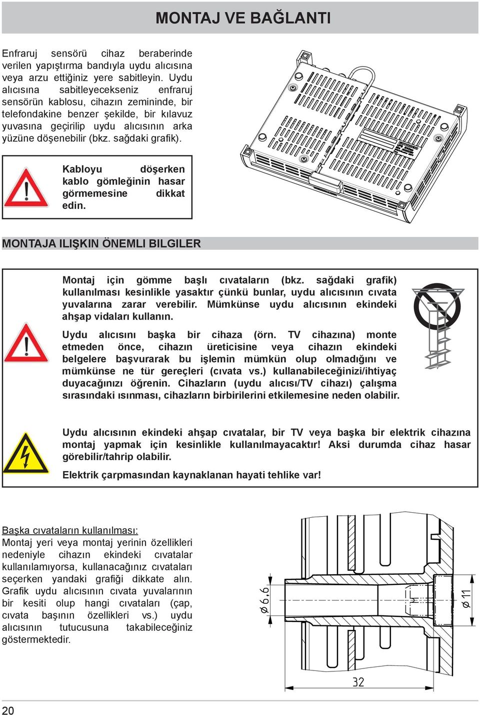 sağdaki grafi k). Kabloyu döşerken kablo gömleğinin hasar görmemesine dikkat edin. MONTAJA ILIŞKIN ÖNEMLI BILGILER Montaj için gömme başlı cıvataların (bkz.