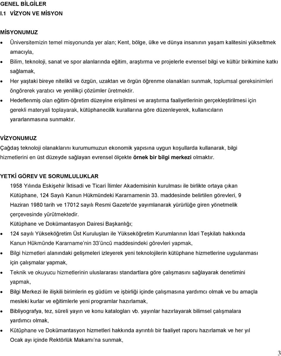 araştırma ve projelerle evrensel bilgi ve kültür birikimine katkı sağlamak, Her yaştaki bireye nitelikli ve özgün, uzaktan ve örgün öğrenme olanakları sunmak, toplumsal gereksinimleri öngörerek