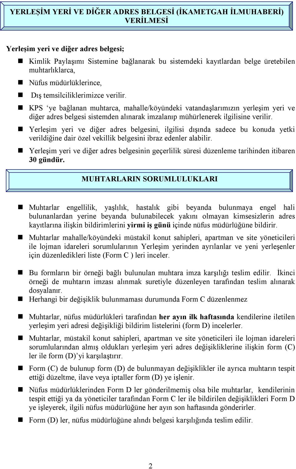 KPS ye bağlanan muhtarca, mahalle/köyündeki vatandaşlarımızın yerleşim yeri ve diğer adres belgesi sistemden alınarak imzalanıp mühürlenerek ilgilisine verilir.