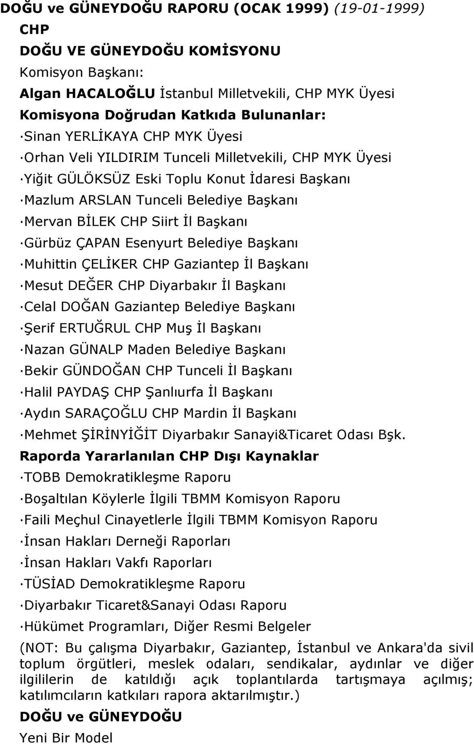 Başkanı Gürbüz ÇAPAN Esenyurt Belediye Başkanı Muhittin ÇELĐKER CHP Gaziantep Đl Başkanı Mesut DEĞER CHP Diyarbakır Đl Başkanı Celal DOĞAN Gaziantep Belediye Başkanı Şerif ERTUĞRUL CHP Muş Đl Başkanı