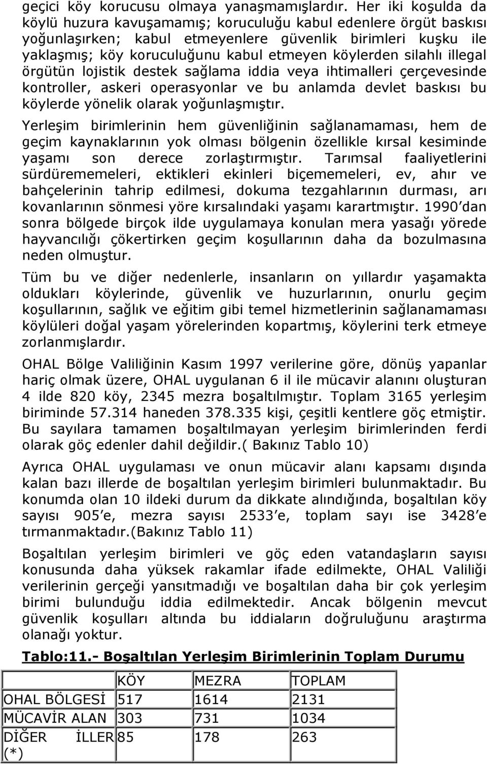 silahlı illegal örgütün lojistik destek sağlama iddia veya ihtimalleri çerçevesinde kontroller, askeri operasyonlar ve bu anlamda devlet baskısı bu köylerde yönelik olarak yoğunlaşmıştır.