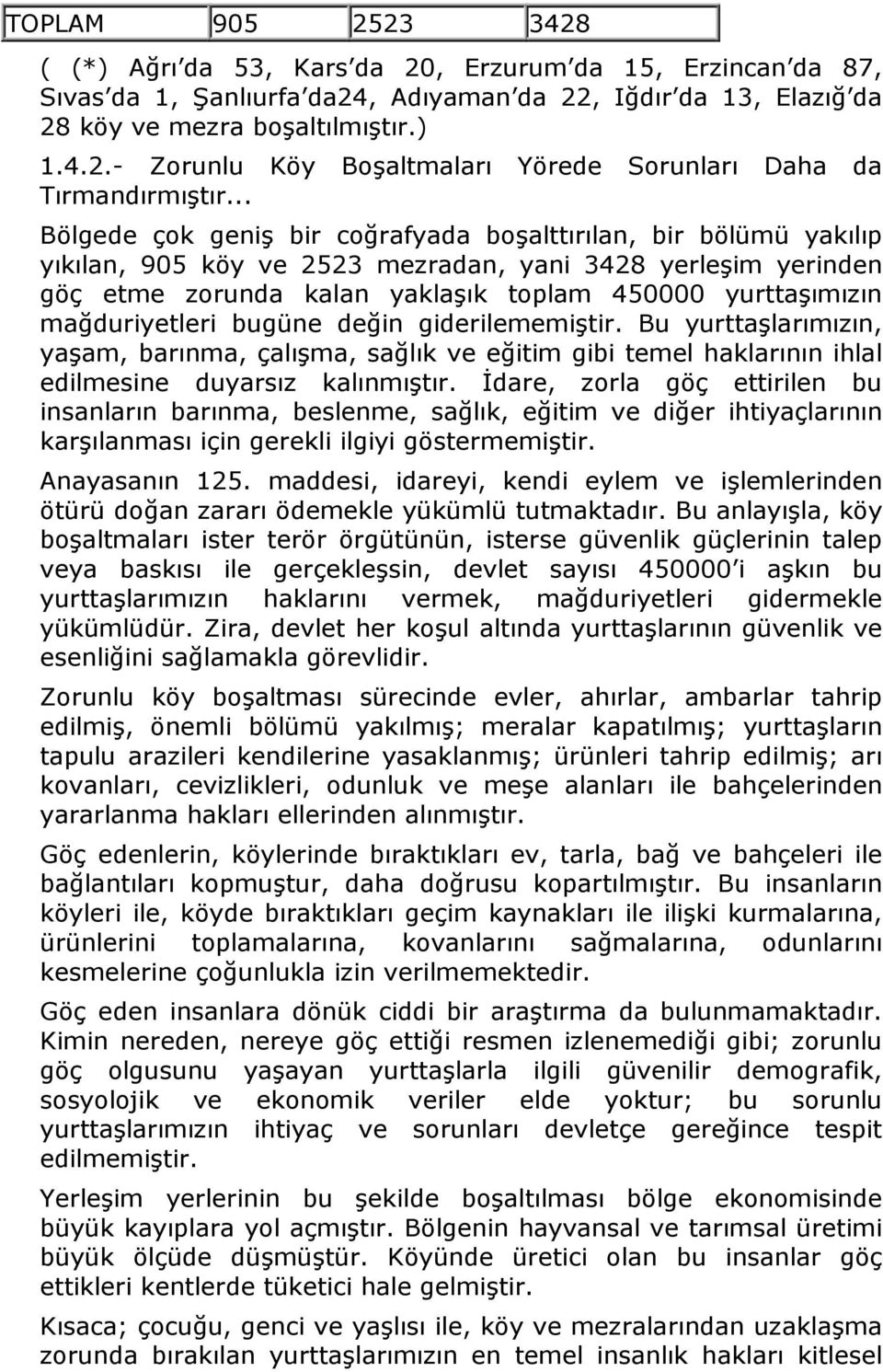 mağduriyetleri bugüne değin giderilememiştir. Bu yurttaşlarımızın, yaşam, barınma, çalışma, sağlık ve eğitim gibi temel haklarının ihlal edilmesine duyarsız kalınmıştır.