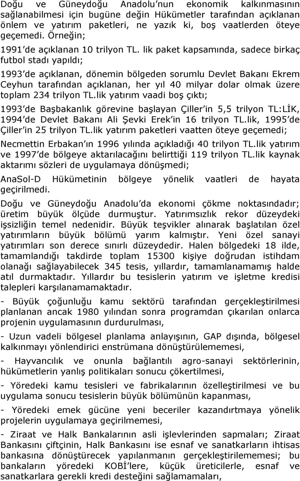 lik paket kapsamında, sadece birkaç futbol stadı yapıldı; 1993 de açıklanan, dönemin bölgeden sorumlu Devlet Bakanı Ekrem Ceyhun tarafından açıklanan, her yıl 40 milyar dolar olmak üzere toplam 234