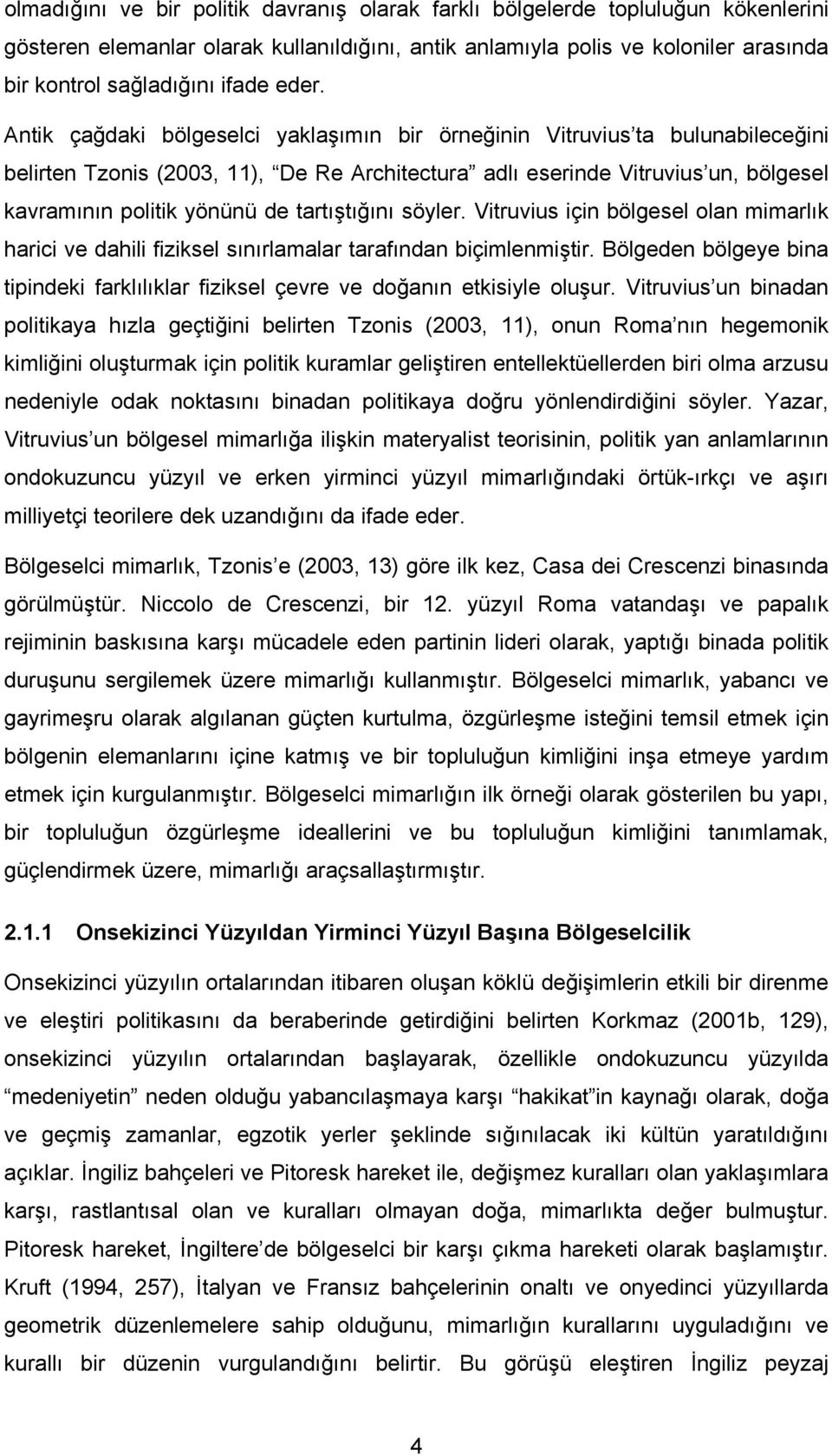 tartıştığını söyler. Vitruvius için bölgesel olan mimarlık harici ve dahili fiziksel sınırlamalar tarafından biçimlenmiştir.