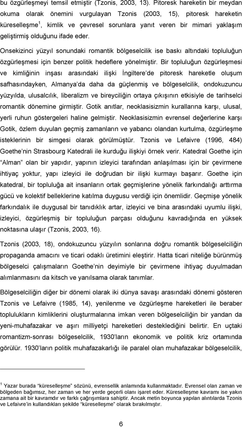 ifade eder. Onsekizinci yüzyıl sonundaki romantik bölgeselcilik ise baskı altındaki topluluğun özgürleşmesi için benzer politik hedeflere yönelmiştir.