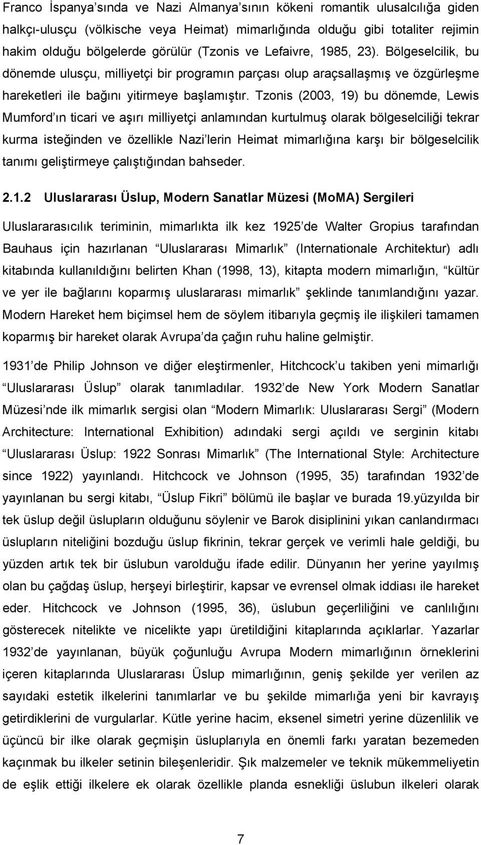 Tzonis (2003, 19) bu dönemde, Lewis Mumford ın ticari ve aşırı milliyetçi anlamından kurtulmuş olarak bölgeselciliği tekrar kurma isteğinden ve özellikle Nazi lerin Heimat mimarlığına karşı bir