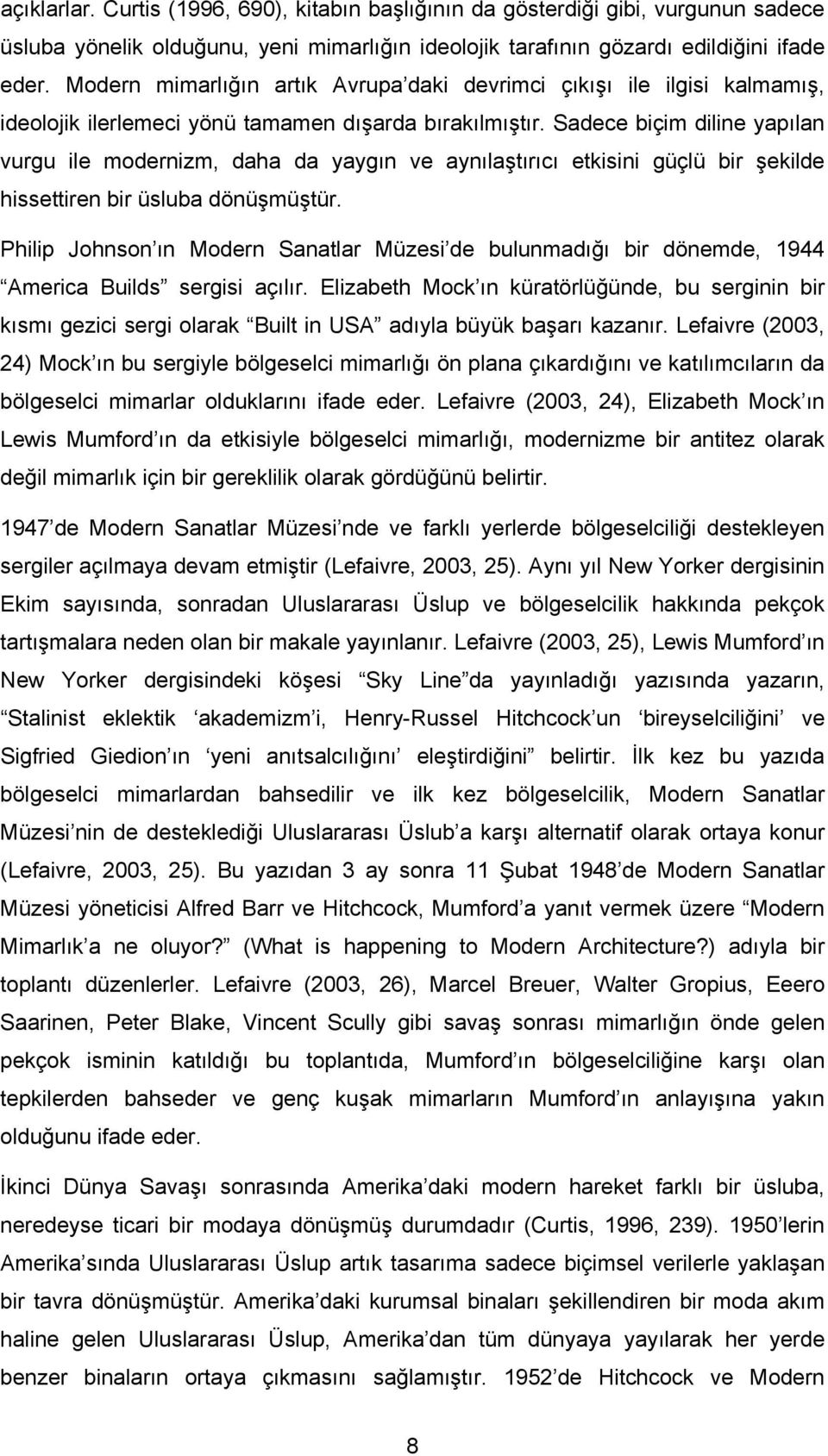 Sadece biçim diline yapılan vurgu ile modernizm, daha da yaygın ve aynılaştırıcı etkisini güçlü bir şekilde hissettiren bir üsluba dönüşmüştür.