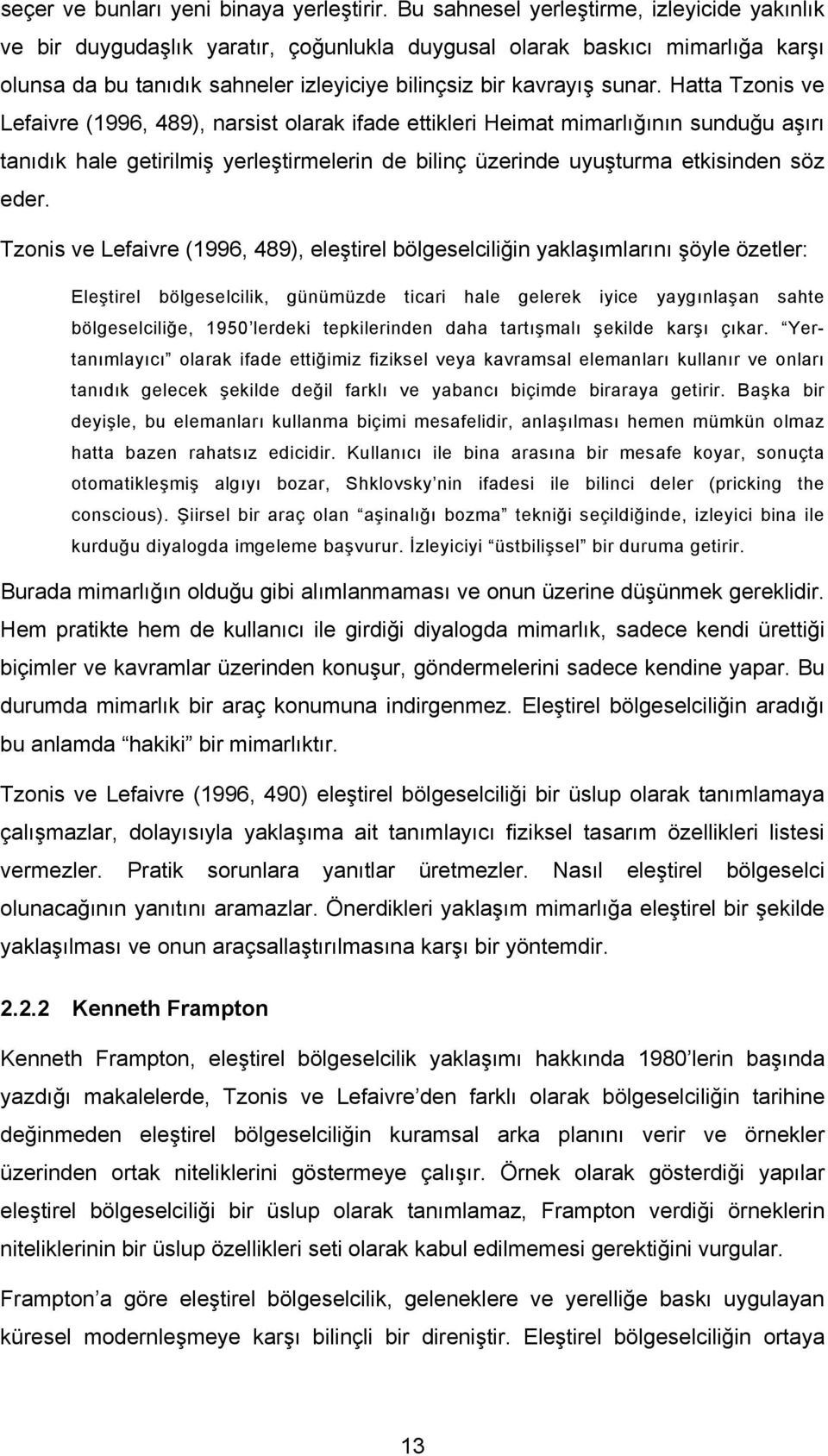 Hatta Tzonis ve Lefaivre (1996, 489), narsist olarak ifade ettikleri Heimat mimarlığının sunduğu aşırı tanıdık hale getirilmiş yerleştirmelerin de bilinç üzerinde uyuşturma etkisinden söz eder.